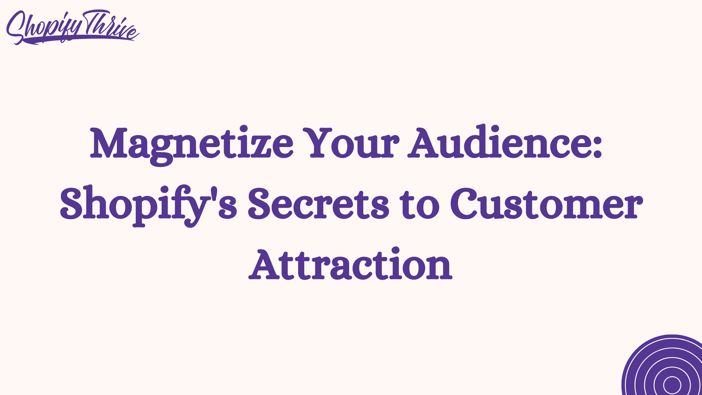 Magnetize Your Audience: Shopify's Secrets to Customer Attraction