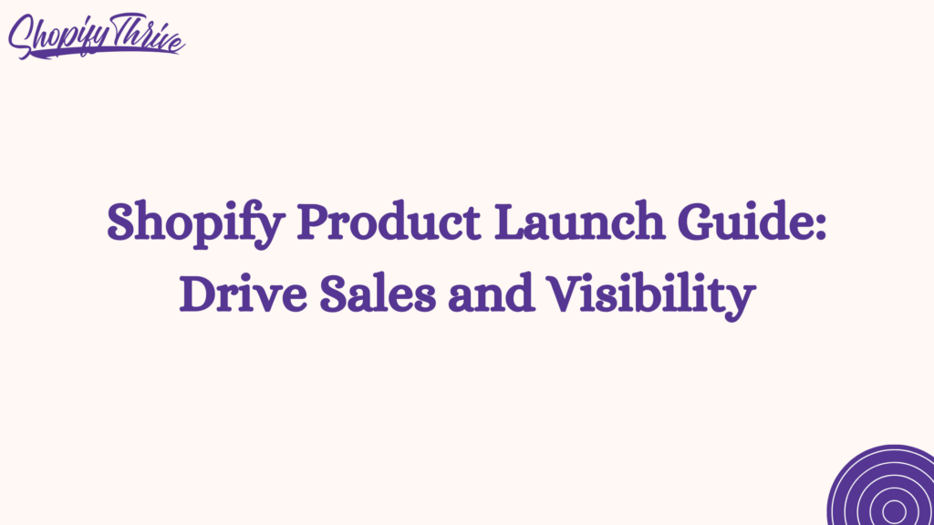 Shopify Product Launch Guide: Drive Sales and Visibility