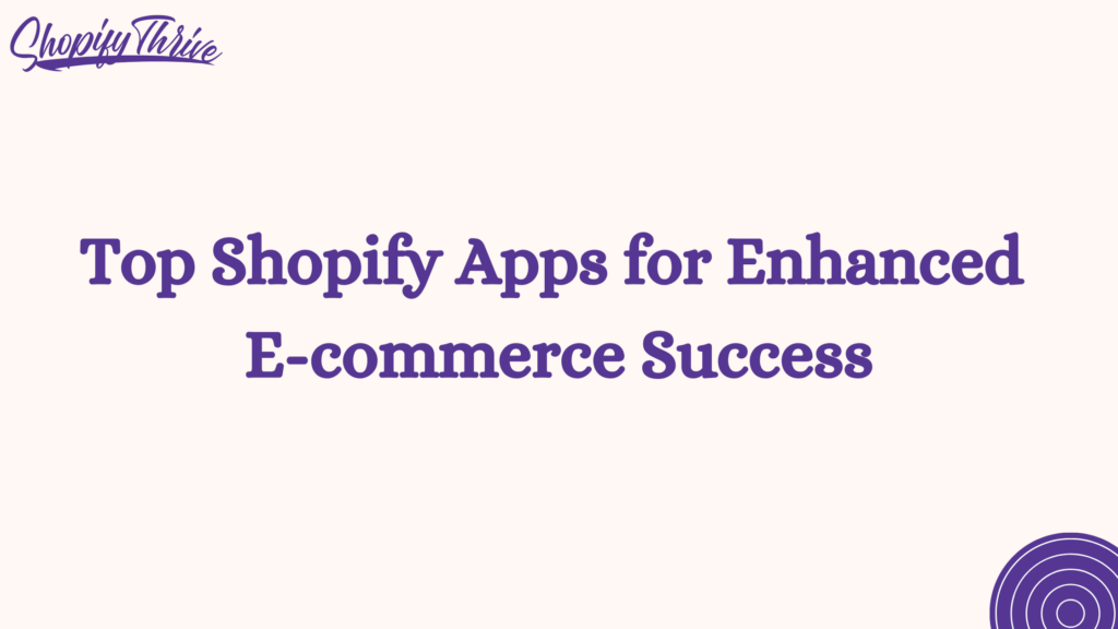 Top Shopify Apps for Enhanced E-commerce Success