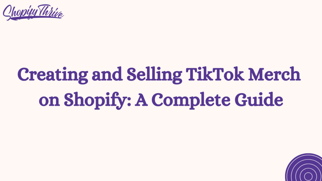 Creating and Selling TikTok Merch on Shopify: A Complete Guide