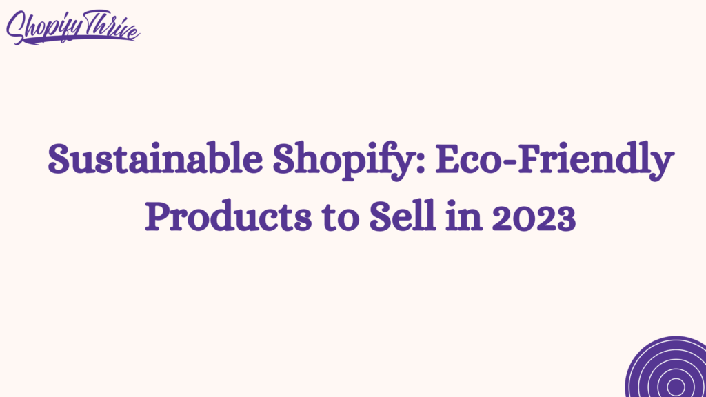 Sustainable Shopify: Eco-Friendly Products to Sell in 2023