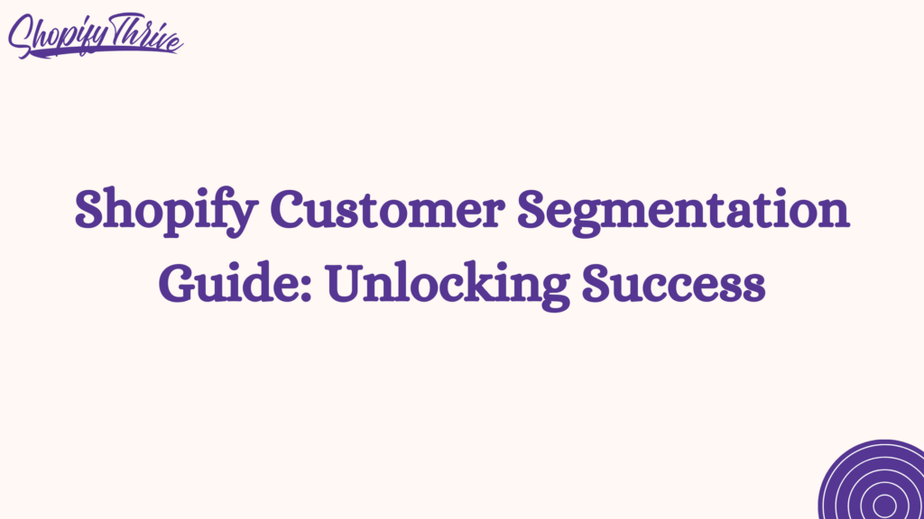 Shopify Customer Segmentation Guide: Unlocking Success