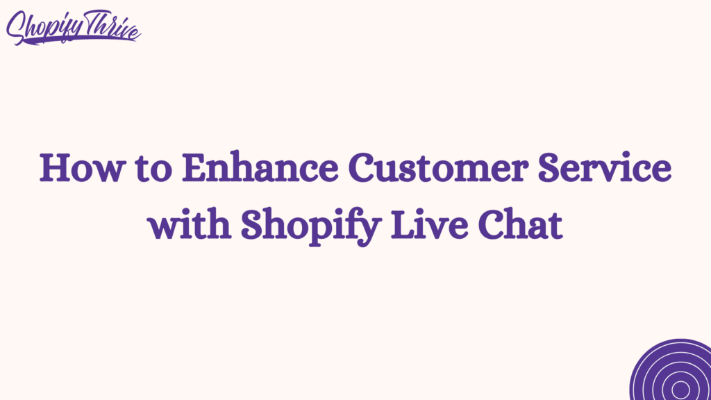 How to Enhance Customer Service with Shopify Live Chat