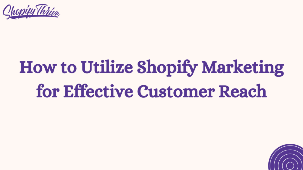How to Utilize Shopify Marketing for Effective Customer Reach