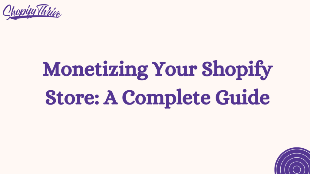 Monetizing Your Shopify Store: A Complete Guide