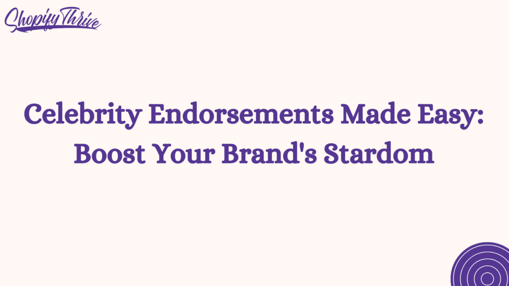 Celebrity Endorsements Made Easy: Boost Your Brand's Stardom