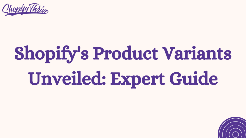 Shopify's Product Variants Unveiled: Expert Guide