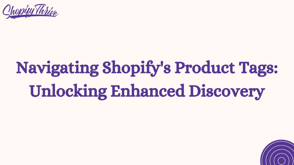 Navigating Shopify's Product Tags: Unlocking Enhanced Discovery
