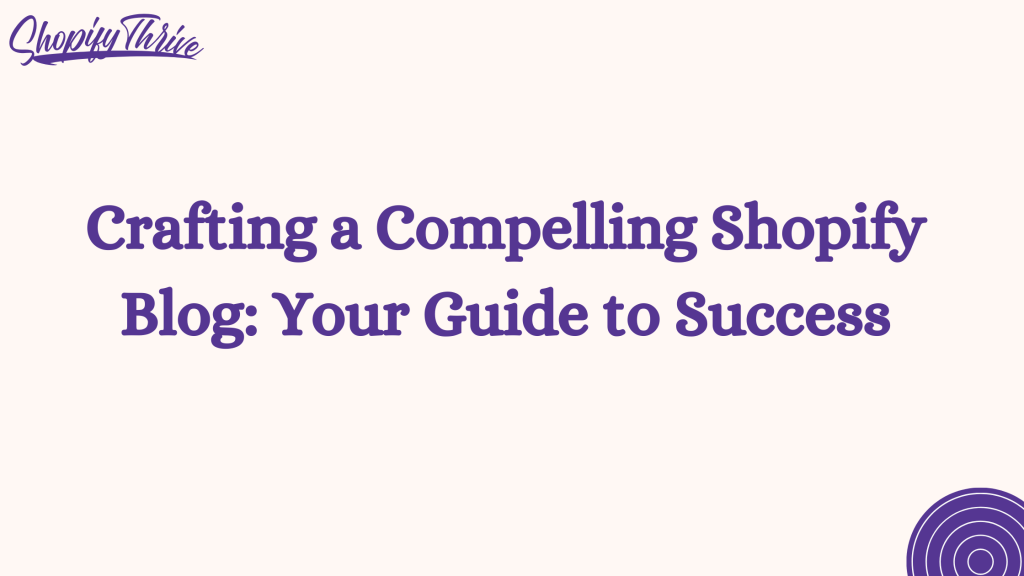 Crafting a Compelling Shopify Blog: Your Guide to Success